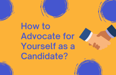 How to Advocate for Yourself as a Candidate How to Advocate for Yourself as a Candidate