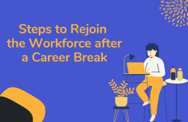 Steps to Rejoin the Workforce after a Break Rejoining the Workforce after a Break