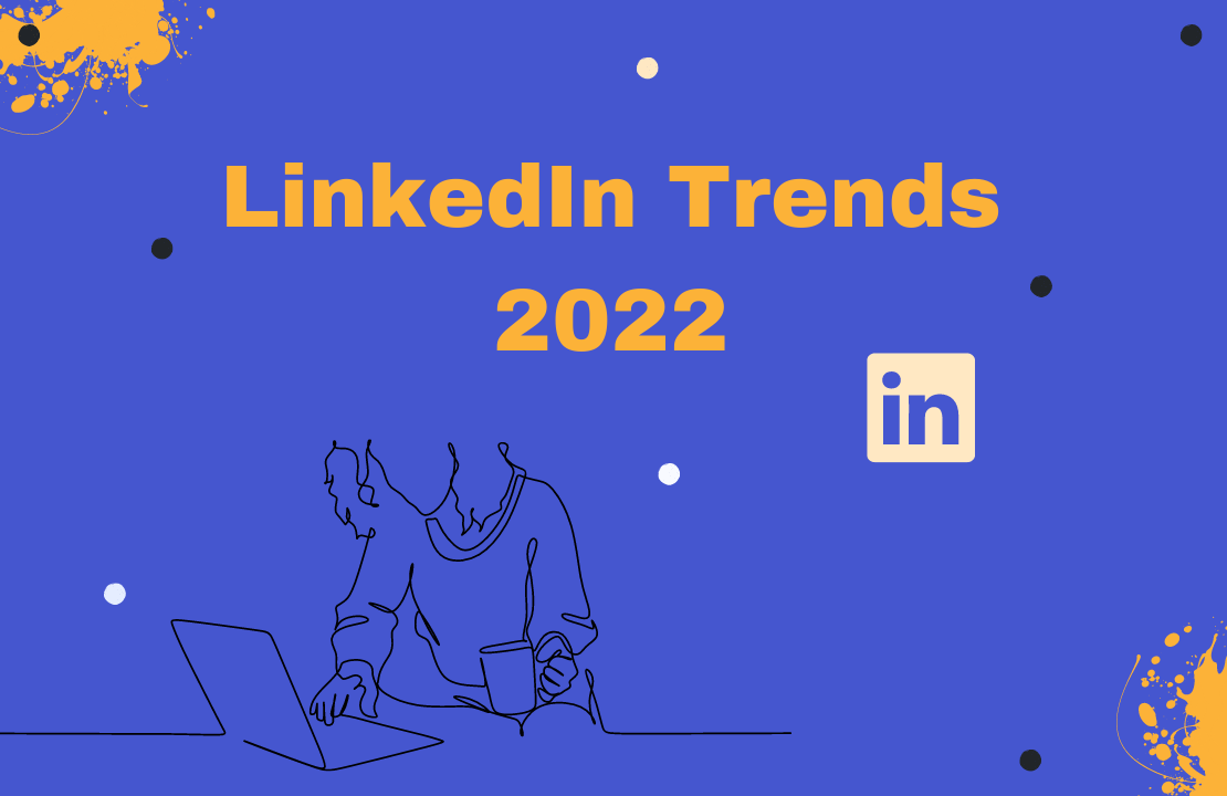 LinkedIn Trends 2022 LinkedIn Trends 2022