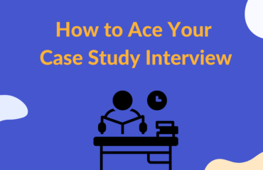 How to Ace Your Case Study Interview How to Ace Your Case Study Interview